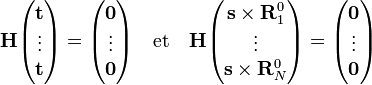 
\mathbf{H}
\begin{pmatrix} \mathbf{t} \\ \vdots\\ \mathbf{t} \end{pmatrix} =
\begin{pmatrix} \mathbf{0} \\ \vdots\\ \mathbf{0} \end{pmatrix}
\quad\mathrm{et}\quad
\mathbf{H}
\begin{pmatrix} \mathbf{s}\times \mathbf{R}_1ˆ0 \\ \vdots\\ \mathbf{s}\times \mathbf{R}_Nˆ0 \end{pmatrix} =
\begin{pmatrix} \mathbf{0} \\ \vdots\\ \mathbf{0} \end{pmatrix}
