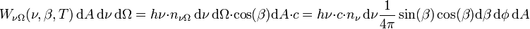 W_{\nu \Omega}(\nu, \beta, T) \, \mathrm{d}A \, \mathrm{d}\nu \, \mathrm{d}\Omega = h \nu \cdot n_{\nu \Omega} \, \mathrm{d}\nu \, \mathrm{d}\Omega \cdot \cos(\beta)\mathrm{d}A \cdot c = h \nu \cdot c \cdot n_{\nu} \, \mathrm{d}\nu \frac{1}{4\pi} \sin(\beta) \cos(\beta) \mathrm{d}\beta \, \mathrm{d}\phi \, \mathrm{d}A