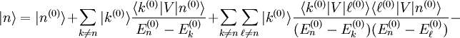 |n\rangle = |nˆ{(0)}\rangle + \sum_{k \ne n} |kˆ{(0)}\rangle\frac{\langle kˆ{(0)}|V|nˆ{(0)}\rangle}{E_nˆ{(0)}-E_kˆ{(0)}} + \sum_{k\neq n}\sum_{\ell \neq n} |kˆ{(0)}\rangle\frac{\langle kˆ{(0)}|V|\ellˆ{(0)}\rangle\langle \ellˆ{(0)}|V|nˆ{(0)}\rangle}{(E_nˆ{(0)}-E_kˆ{(0)})(E_nˆ{(0)}-E_\ellˆ{(0)})} -