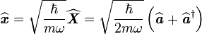  \widehat{\textbf{\textit{x}}}=\sqrt{\dfrac{\hbar}{m\omega}} \widehat{\textbf{\textit{X}}}= \sqrt{\dfrac{\hbar}{2m\omega}} \left(\widehat{\textbf{\textit{a}}} + \widehat{\textbf{\textit{a}}}ˆ{\dagger}\right)