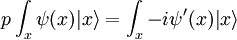 
p \int_x \psi(x) |x\rangle = \int_x - i \psi'(x) |x\rangle
\,