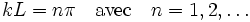 kL = n \pi \quad \textrm{ avec } \quad n = 1,2,\ldots