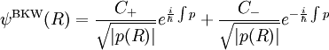 
\psiˆ{\rm BKW} (R) = {C_+ \over \sqrt{ |p(R) |
 } } eˆ{ {i \over \hbar} \int
p } + {C_- \over \sqrt{ |p(R) | } } eˆ{- {i \over \hbar} \int
p }
