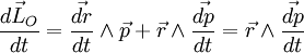 \frac{\vec{dL_{O}}}{dt}=\frac{\vec{dr}}{dt}\wedge \vec{p}+\vec{r}\wedge \frac{\vec{dp}}{dt}=\vec{r}\wedge \frac{\vec{dp}}{dt}