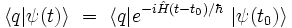  \langle q | \psi(t) \rangle \ = \ \langle q |eˆ{-i\hat{H} (t-t_0) /\hbar} \ | \psi(t_0) \rangle