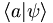 \langle a|\psi \rangle