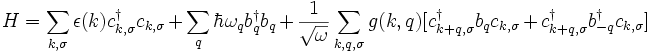  H=\sum_{k,\sigma} \epsilon(k) cˆ\dagger_{k,\sigma} c_{k,\sigma} + \sum_q \hbar \omega_q bˆ\dagger_q b_q + \frac{1}{\sqrt{\omega}} \sum_{k,q,\sigma} g(k,q) [cˆ\dagger_{k+q,\sigma} b_q c_{k,\sigma} + cˆ\dagger_{k+q,\sigma} bˆ\dagger_{-q} c_{k,\sigma}]