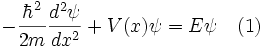 -\frac{\hbarˆ2}{2 m} \frac{dˆ2 \psi}{d xˆ2} + V(x) \psi = E \psi \quad (1)