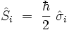 \hat{S}_i  \ = \ \frac{\hbar}{2} \ \hat{\sigma}_i