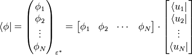 \langle \phi | = \begin{pmatrix} \phi_1 \\\phi_2 \\\vdots \\\phi_N \end{pmatrix}_{\varepsilonˆ*} = \begin{bmatrix} \phi_1 & \phi_2 & \cdots & \phi_N \end{bmatrix} \cdot \begin{bmatrix} \langle u_1 | \\\langle u_2 | \\\vdots \\\langle u_N | \end{bmatrix}