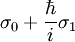 \sigma_0 + \frac{\hbar}{i}
\sigma_1 