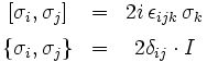 \begin{matrix}
[\sigma_i, \sigma_j]     &=& 2 i\,\epsilon_{i j k}\,\sigma_k \\[1ex]
\{\sigma_i, \sigma_j\} &=& 2 \delta_{i j} \cdot I
\end{matrix}