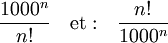 
\frac{1000ˆn}{n !} \quad \mathrm{et : } \quad \frac{n !}{1000ˆn}
