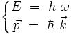 \left\{\begin{matrix}E \ = \ \hbar \ \omega\\ \vec{p} \ = \ \hbar \ \vec{k}\end{matrix}\right.