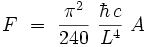 F \ = \ \frac{\piˆ2}{240} \ \frac{\hbar \, c}{Lˆ4} \ A