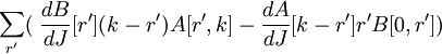 \sum_{r'} (\; {dB\over dJ}[r'](k-r')A[r',k] - {dA\over dJ}[k-r'] r' B[0,r'])