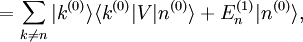 
= \sum_{k\ne n} |kˆ{(0)}\rangle\langle kˆ{(0)}| V|nˆ{(0)}\rangle  + E_nˆ{(1)} |nˆ{(0)}\rangle,
