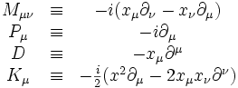 \begin{matrix}
M_{\mu\nu}&\equiv &-i(x_\mu\partial_\nu-x_\nu\partial_\mu)\\
P_\mu&\equiv & -i\partial_\mu \\
D&\equiv &-x_\mu\partialˆ\mu \\
K_\mu&\equiv &-{i\over2}(xˆ2\partial_\mu-2x_\mu x_\nu\partialˆ\nu)\\
\end{matrix}\,