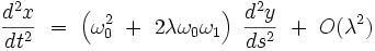 \frac{dˆ2x}{dtˆ2} \ = \ \left( \omega_0ˆ2  \ + \ 2 \lambda \omega_0 \omega_1 \right) \ \frac{dˆ2y}{dsˆ2} \  + \ O(\lambdaˆ2)