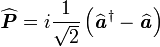 \widehat{\textbf{\textit{P}}}=i\frac{1}{\sqrt{2}}\left(\widehat{\textbf{\textit{a}}}ˆ{\dagger}-\widehat{\textbf{\textit{a}}}\right)