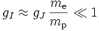 g_I \approx g_J\,\frac{m_\mathrm{e}}{m_\mathrm{p}} \ll 1