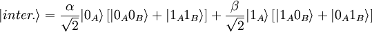  \vert inter. \rangle =\frac{\alpha}{\sqrt{2}}\vert 0_{A}\rangle\left[\vert 0_{A}0_{B}\rangle + \vert 1_{A}1_{B}\rangle\right]+\frac{\beta}{\sqrt{2}}\vert 1_{A}\rangle\left[\vert 1_{A}0_{B}\rangle + \vert 0_{A}1_{B}\rangle\right] 