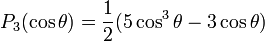 P_3(\cos \theta) = \frac{1}{2} (5 \cosˆ3 \theta - 3 \cos \theta)