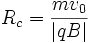 R_c=\frac{mv_0}{\left|qB\right|}