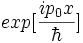 exp[\frac{ip_0 x}{\hbar}]