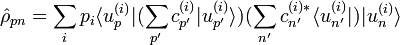  \hat \rho_{pn} = \sum_i p_i \langle u_pˆ{(i)} | (\sum_{p'} c_{p'}ˆ{(i)} |u_{p'}ˆ{(i)} \rangle) (\sum_{n'} c_{n'}ˆ{(i)*}\langle u_{n'}ˆ{(i)}| )| u_nˆ{(i)} \rangle