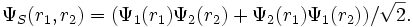 \Psi_S(r_1,r_2)=(\Psi_1(r_1) \Psi_2(r_2) + \Psi_2(r_1) \Psi_1(r_2))/\sqrt{2}.