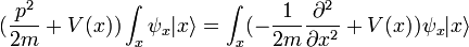 
({pˆ2\over 2m} + V(x) ) \int_x \psi_x |x\rangle = \int_x (-{1\over 2m}{\partialˆ2 \over \partial xˆ2} + V(x)) \psi_x |x\rangle
