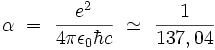 \alpha \ = \ \frac{eˆ2}{4 \pi \epsilon_0 \hbar c} \ \simeq \ \frac{1}{137,04}
