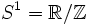 Sˆ1=\mathbb R/\mathbb{Z}