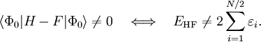  \langle \Phi_0 | H- F | \Phi_0 \rangle \ne 0 \quad \Longleftrightarrow \quad
E_{\mathrm{HF}} \ne 2 \sum_{i=1}ˆ{N/2} \varepsilon_i.
