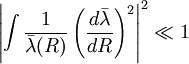 
 \left| \int { 1 \over \bar \lambda (R) }
\left(
{d \bar \lambda \over d R }
\right)ˆ2
\right|ˆ2 
\ll 1
