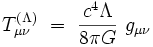 T_{\mu\nu}ˆ{(\Lambda)} \ = \ \frac{cˆ4 \Lambda}{8\pi G} \ g_{\mu\nu} 