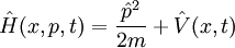 \hat{H}(x,p,t) = \frac{\hat{p}ˆ2}{2m} + \hat{V}(x,t)