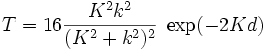 T=16\frac{\Kappaˆ2kˆ2}{(\Kappaˆ2+kˆ2)ˆ2}\;\exp(-2\Kappa d)