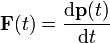 \mathbf{F}(t)=\frac{\mathrm{d}\mathbf{p}(t)}{\mathrm{d}t}