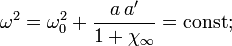 \omegaˆ2 = \omega_0ˆ2 + \frac{a\,a'}{1+\chi_\infty} = \text{const} ;