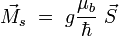 \vec{M_s} \ = \ g\frac{\mu_b}{\hbar} \ \vec{S}