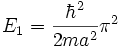 E_1 = \frac{\hbarˆ2}{2maˆ2}\piˆ2