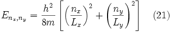 E_{n_x,n_y} = \frac{hˆ2}{8m} \left[ \left( \frac{n_x}{L_x} \right)ˆ2 + \left( \frac{n_y}{L_y} \right)ˆ2 \right] \quad (21) 