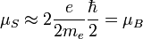 \mu_S\approx 2\frac{e}{2m_e}\frac{\hbar}{2}=\mu_B