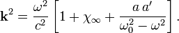 \mathbf{k}ˆ2 = \frac{\omegaˆ2}{cˆ2}\left[ 1+\chi_\infty + \frac{a \, a'}{\omega_0ˆ2-\omegaˆ2} \right] .