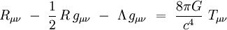 R_{\mu\nu} \ - \ \frac{1}{2} \, R \, g_{\mu\nu} \ - \ \Lambda \, 
g_{\mu\nu} \ = \ \frac{8\pi G}{cˆ4} \ T_{\mu\nu} 