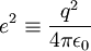 eˆ2\equiv \frac{qˆ2}{4\pi\epsilon_0}