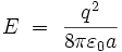 E \ = \ \frac{qˆ2}{8 \pi \varepsilon_0 a}