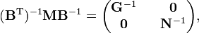 
(\mathbf{B}ˆ\mathrm{T})ˆ{-1} \mathbf{M} \mathbf{B}ˆ{-1}
= \begin{pmatrix}
\mathbf{G}ˆ{-1} && \mathbf{0} \\
\mathbf{0}      && \mathbf{N}ˆ{-1}
\end{pmatrix},
